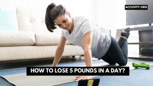 How to Lose 5 Pounds in a Day? (Quick Tips)